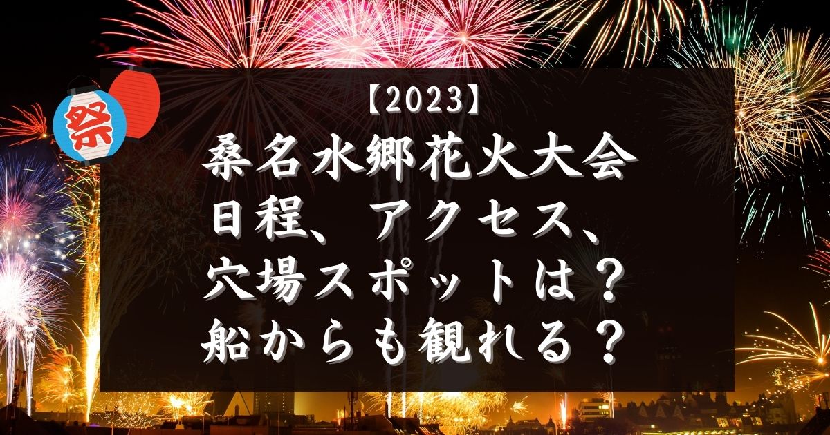 桑名水郷花火大会2023の日程やアクセス！穴場スポットは？船からも観